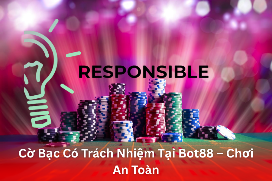 Nguyên Tắc Cốt Lõi Trong Chính Sách Cờ Bạc Có Trách Nhiệm Tại Bot88