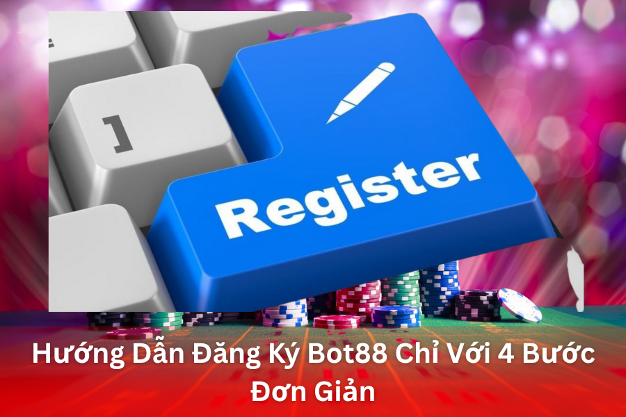 Hướng dẫn nhanh đăng ký Bot88